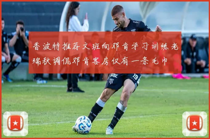 香波特推荐文班向邓肯学习训练老瑞秋调侃邓肯客房仅有一条毛巾