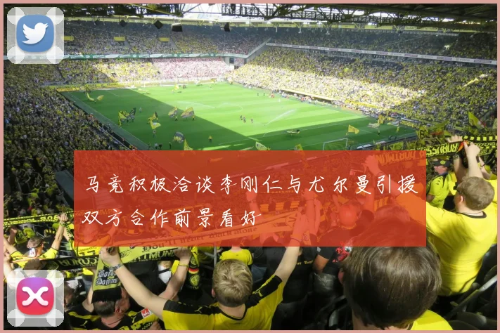 马竞积极洽谈李刚仁与尤尔曼引援双方合作前景看好